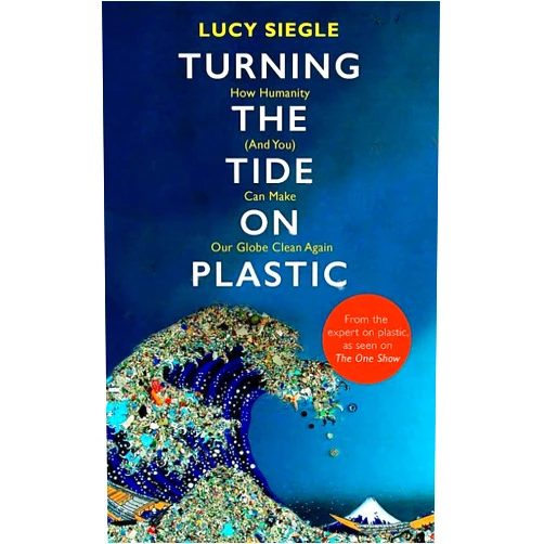 By Lucy Siegle (Author) Turning the Tide on Plastic: How Humanity (And You) Can Make Our Globe Clean Again