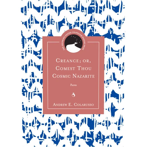 Andrew E. Colarusso,Matthew Shenoda Creance; or, Comest Thou Cosmic Nazarite: Poems (Drinking Gourd Chapbook Poetry Prize)