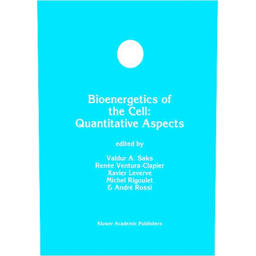 Valdur A. Saks,Renée Ventura-Clapier,Xavier Leverve,André Rossi,Michel Rigoulet Bioenergetics of the Cell: Quantitative Aspects (Developments in Molecular and Cellular Biochemistry, 25)