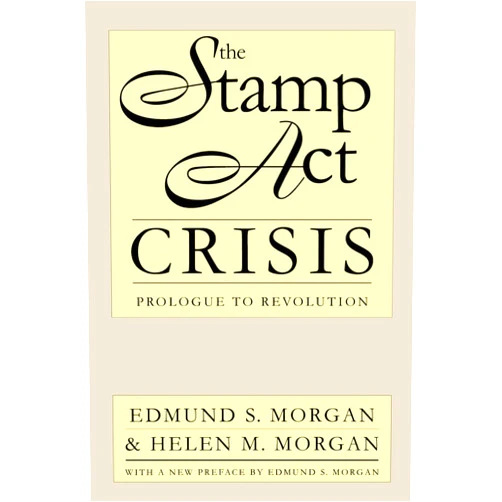 By Edmund S. Morgan (Author), Helen M. Morgan (Author) The Stamp Act Crisis: Prologue to Revolution (Published by the Omohundro Institute of Early American History and Culture and the University of North Carolina Press)