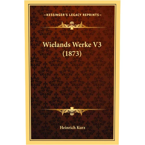 German Edition by Heinrich Kurz (Author) Wielands Werke V3 (1873) (German Edition)