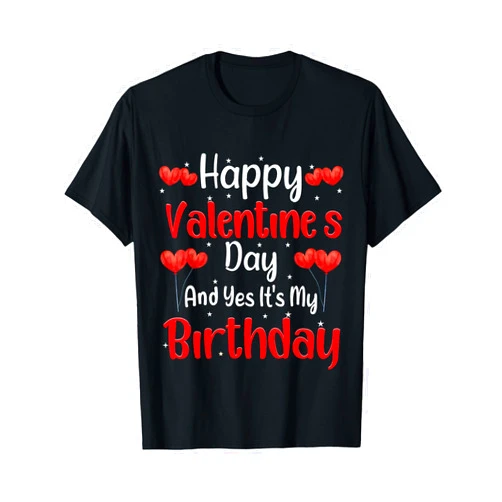 DIRHAM Happy Valentine's Day Yes It's My Birthday Born On Valentine T-Shirt