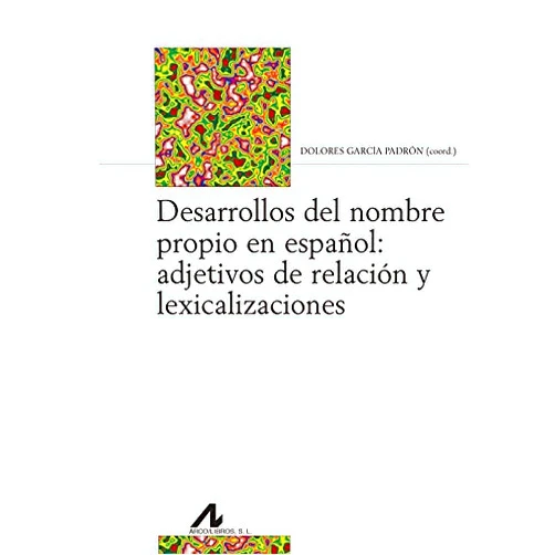 Dolores García Padrón Desarrollos del nombre propio en español: adjetivos de relación y lexicalizaciones (Bibliotheca Philologica) (Spanish Edition)