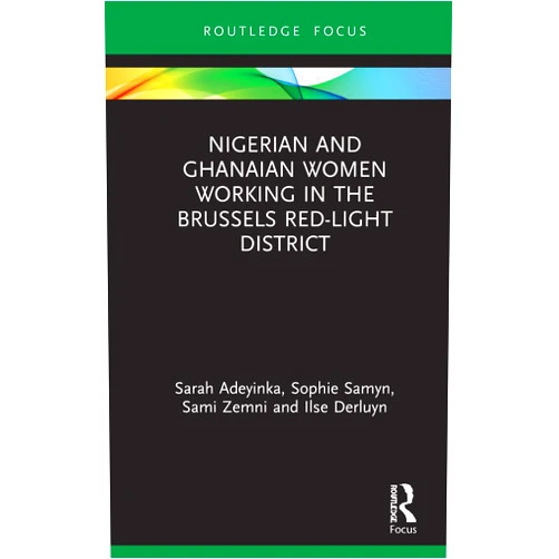 By Sarah Adeyinka (Author), Sophie Samyn (Author), Sami Zemni (Author), Ilse Derluyn (Author) & 1 more Nigerian and Ghanaian Women Working in the Brussels Red-Light District (Routledge Studies in Development, Mobilities and Migration)