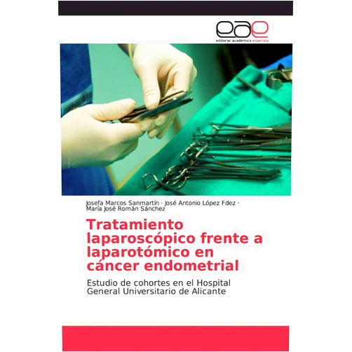 Spanish Edition by Josefa Marcos Sanmartín (Author), José Antonio López Fdez (Author), María José Román Sánchez (Author) & 1 more Tratamiento laparoscópico frente a laparotómico en cáncer endometrial: Estudio de cohortes en el Hospital General Universitario de Alicante (Spanish Edition)