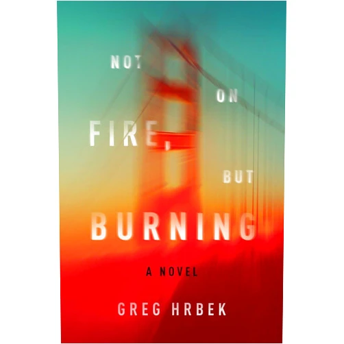 Greg Hrbek Not on Fire, but Burning: A Novel