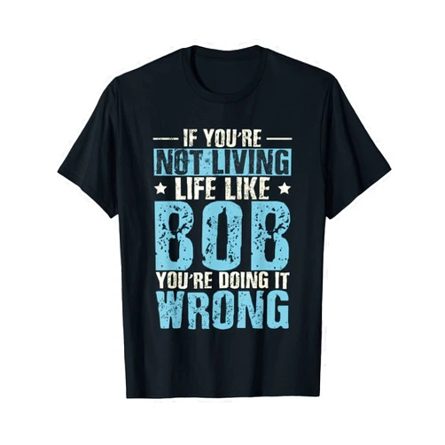 Birthday Bob Robert Shirts Bobby Humor Name Bob Saying Robert T-Shirt