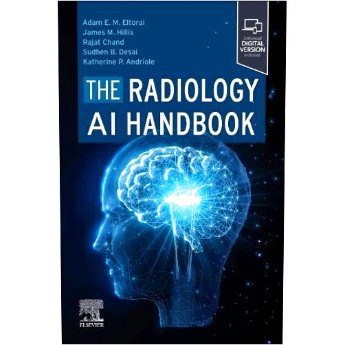 Adam E.M. Eltorai MD PhD,James M. Hillis,Rajat Chand MD,Sudhen B. Desai,Katherine P. Andriole The Radiology AI Handbook