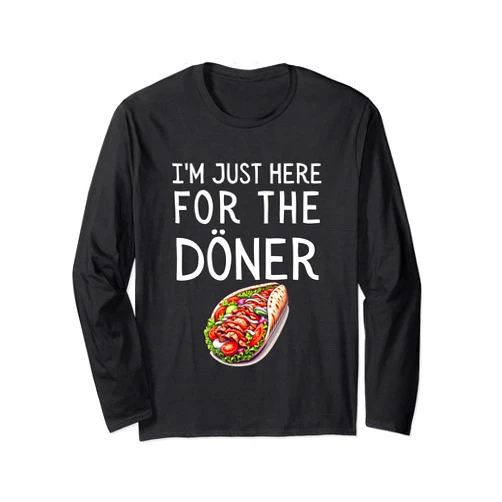 I'm Just Here For The Döner Funny German I'm Just Here For The Doner Funny Kebab Food Long Sleeve T-Shirt