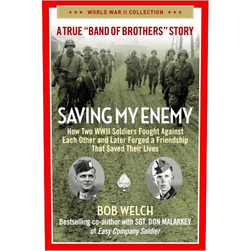 Bob Welch Saving My Enemy: How Two WWII Soldiers Fought Against Each Other and Later Forged a Friendship That Saved Their Lives (World War II Collection)