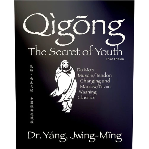 Dr. Jwing-Ming Yang Ph.D. Qigong Secret of Youth 3rd. ed.: Da Mo's Muscle/Tendon Changing and Marrow/Brain Washing Classics (Qigong Foundation)