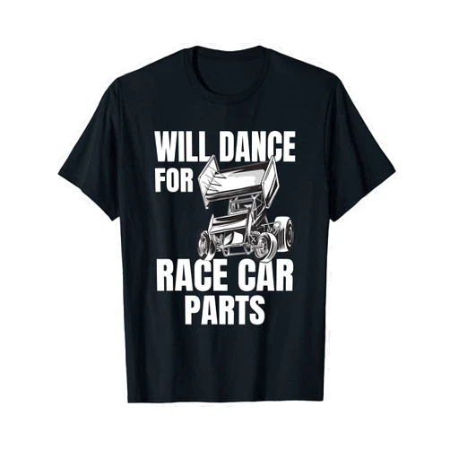 SPRINT CAR / DIRT TRACK RACING RACE CAR / DIRT TRACK RACING will dance for Race Car Part T-Shirt