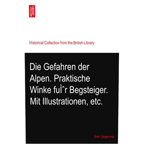 Emil. Zsigmondy Die Gefahren der Alpen. Praktische Winke fuÌˆr Begsteiger. Mit Illustrationen, etc.