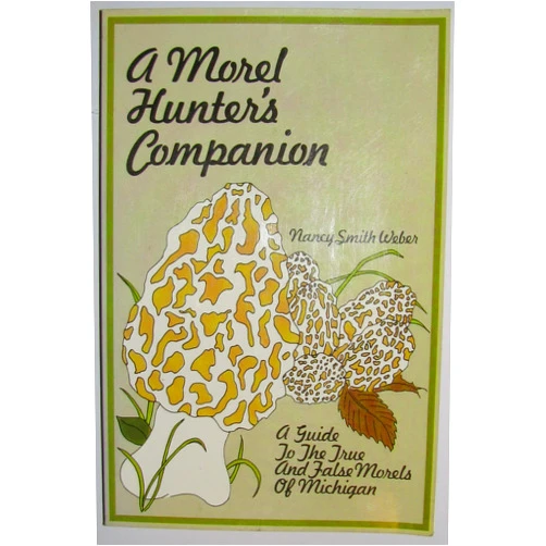 Nancy Smith Weber A Morel Hunter's Companion: A Guide to the True and False Morels of Michigan