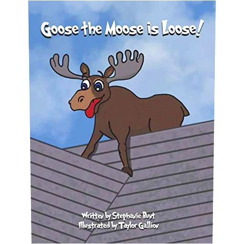 Stephanie Marie Bunt,Taylor Gallion Goose the Moose is Loose!