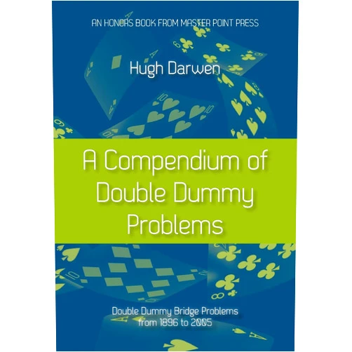 Hugh Darwen A Compendium of Double Dummy Problems: Double Dummy Bridge Problems from 1896 to 2005