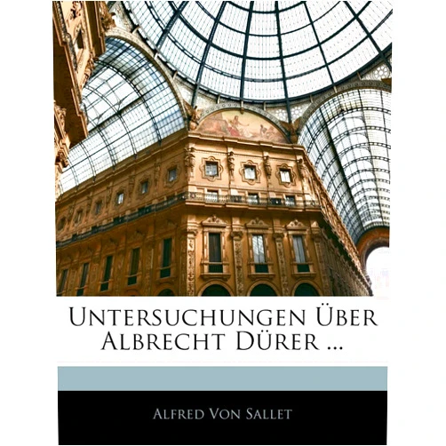 Alfred Friedrich Constantin Von Sallet Untersuchungen Uber Albrecht Durer ... (English and German Edition)