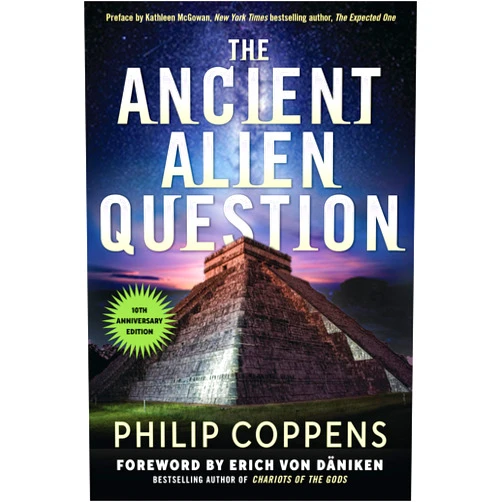 Philip Coppens,Kathleen McGowan,Erich von Däniken The Ancient Alien Question, 10th Anniversary Edition: An Inquiry Into the Existence, Evidence, and Influence of Ancient Visitors