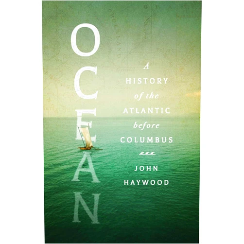 John Haywood Ocean: A History of the Atlantic Before Columbus