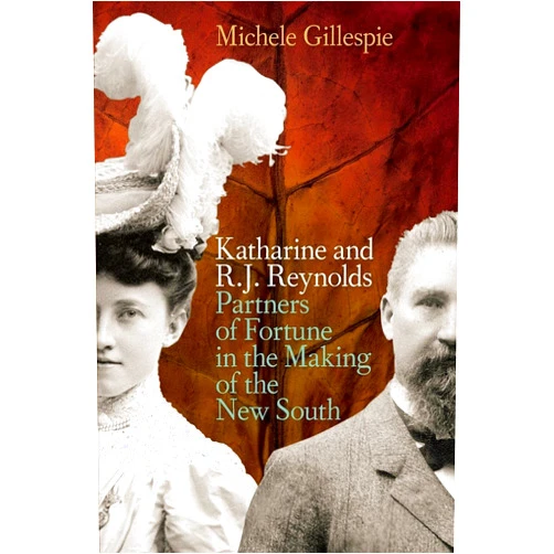 Michele Gillespie Katharine and R. J. Reynolds: Partners of Fortune in the Making of the New South