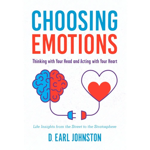 D. Earl Johnston,Paul Higgins PhD Choosing Emotions: Thinking with Your Head and Acting with Your Heart