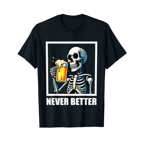 Funny Skeleton Beer Drinking Halloween Beer Lovers Never Better Skeleton Beer Lover Drinking Funny Halloween T-Shirt