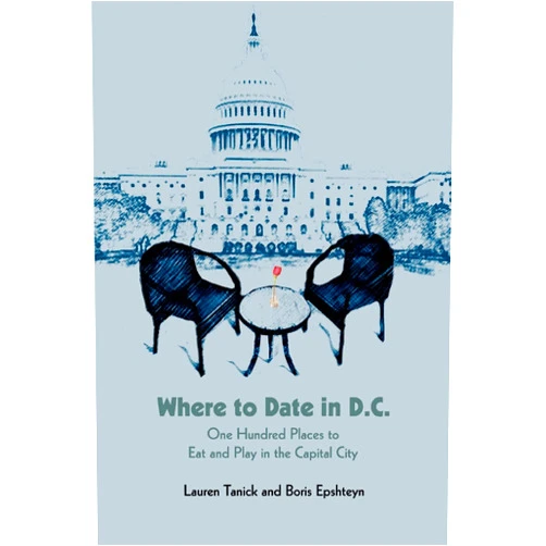 Lauren Tanick Where to Date in D.C.: One Hundred Places to Eat and Play in the Capital City