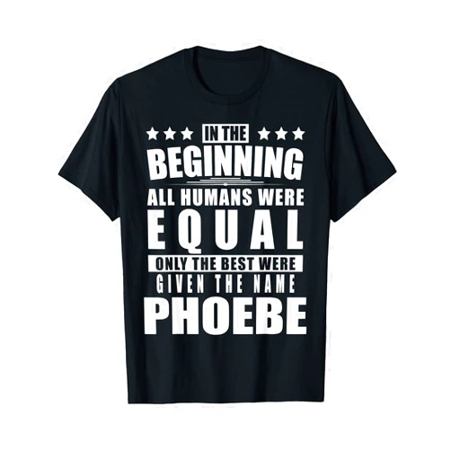 Surname First Name Saying Only The Best Fun Quote Name Phoebe First Name Gifts - Funny Personalized Gift T-Shirt