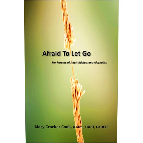 Mary Crocker Cook Afraid to Let Go. For Parents of Adult Addicts and Alcoholics