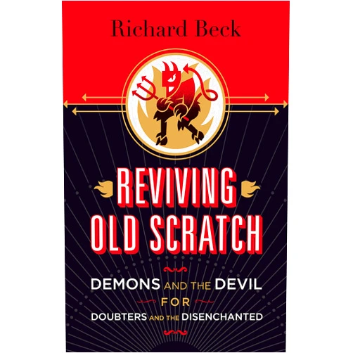 By Richard Beck (Author) Reviving Old Scratch: Demons and the Devil for Doubters and the Disenchanted