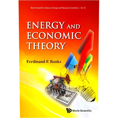 Ferdinand E Banks Energy And Economic Theory (World Scientific Series On Environmental And Energy Economics And Policy Book 9)