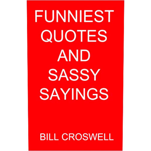 Bill Croswell Funniest Quotes and Sassy Sayings
