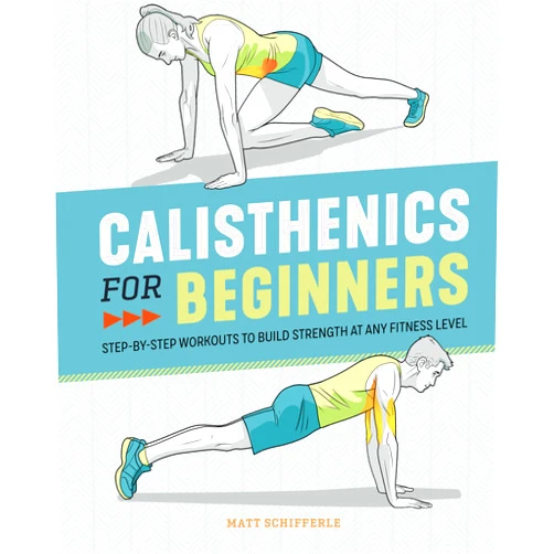 Matt Schifferle Calisthenics for Beginners: Step-by-Step Workouts to Build Strength at Any Fitness Level