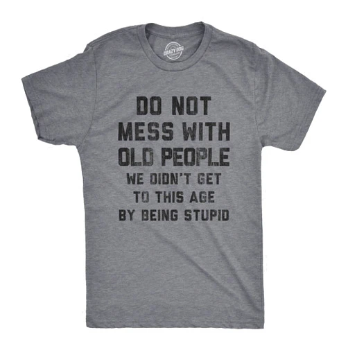 Crazy Dog T-Shirts Mens Do Not Mess with Old People T Shirt Funny Over The Hill Senior Citizen Birthday Tee