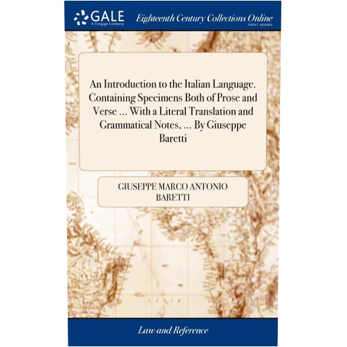 Giuseppe Marco Antonio Baretti An Introduction to the Italian Language. Containing Specimens Both of Prose and Verse ... With a Literal Translation and Grammatical Notes, ... By Giuseppe Baretti