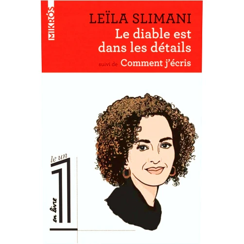 Leïla SLIMANI,Eric FOTTORINO Le diable est dans les détails suivi de Comment j'écris