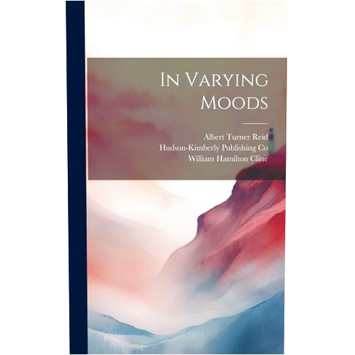By Albert Turner Reid (Author), William Hamilton Cline (Author), Hudson-Kimberly Publishing Co (Creator) & 0 more In Varying Moods