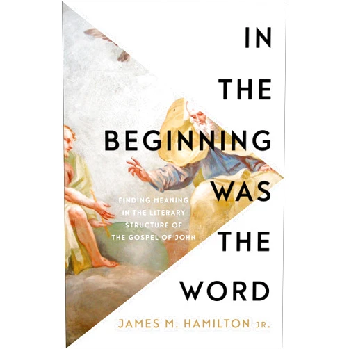 By James M. Hamilton Jr. (Author) In the Beginning Was the Word: Finding Meaning in the Literary Structure of the Gospel of John