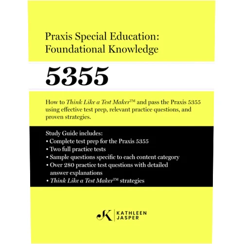 Kathleen Jasper Ed.D. Praxis Special Education: Foundational Knowledge (5355): How to Think Like a Test MakerTM and pass the Praxis 5355 using effective test prep, relevant practice questions, and proven strategies.