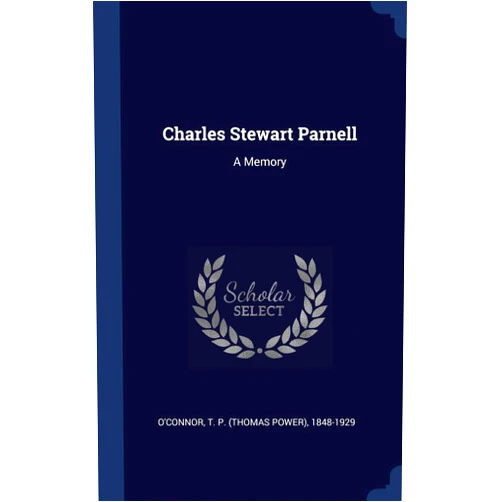 T P (Thomas Power) 1848-19 O'Connor Charles Stewart Parnell: A Memory