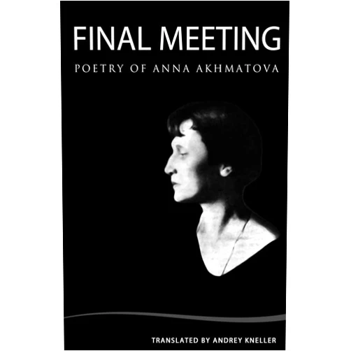 Anna Akhmatova,Andrey Kneller Final Meeting: Selected Poetry Of Anna Akhmatova