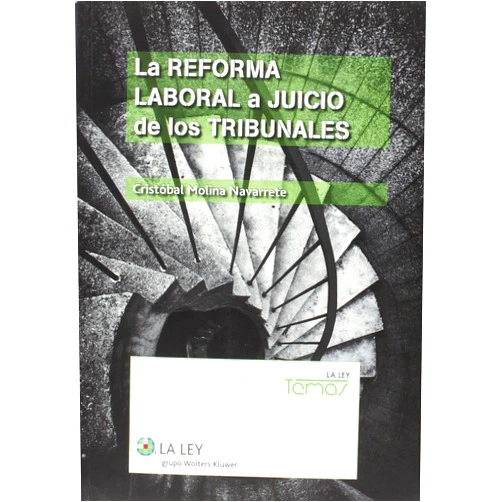 Cristóbal Molina Navarrete La reforma laboral a juicio de los tribunales