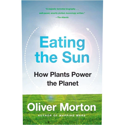 Oliver Morton Eating the Sun: How Plants Power the Planet