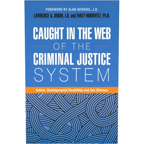 By Lawrence A. Dubin (Editor), Emily Horowitz (Series Editor) Caught in the Web of the Criminal Justice System: Autism, Developmental Disabilities, and Sex Offenses