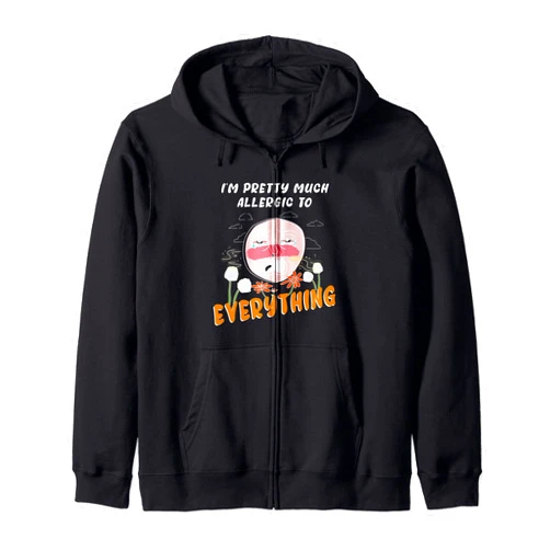 SRS Allergies jokes I'm pretty much allergic to everything allergies and pollen Zip Hoodie