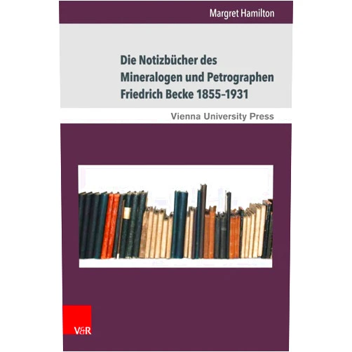 Margret Hamilton,Heinz Fassmann Die Notizbucher Des Mineralogen Und Petrographen Friedrich Becke 1855-1931: Der Weg Von Der Praktischen Erkenntnis Zur Theoretischen Deutung ... Der Universitat Wien, 23) (German Edition)