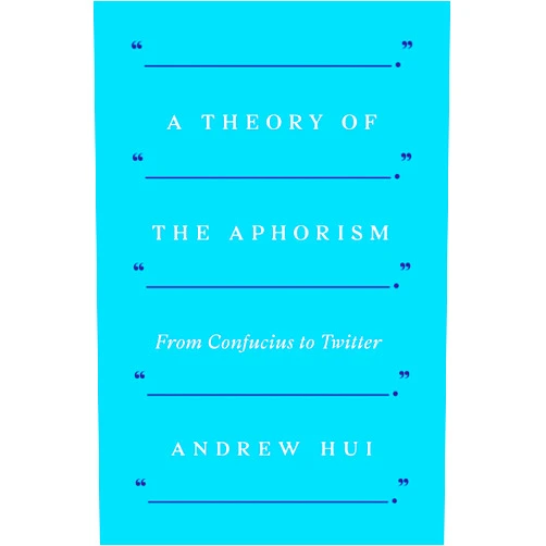By Andrew Hui (Author) A Theory of the Aphorism: From Confucius to Twitter