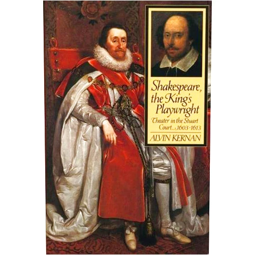 Alvin Kernan Shakespeare, the King's Playwright: Theater in the Stuart Court, 1603-1613