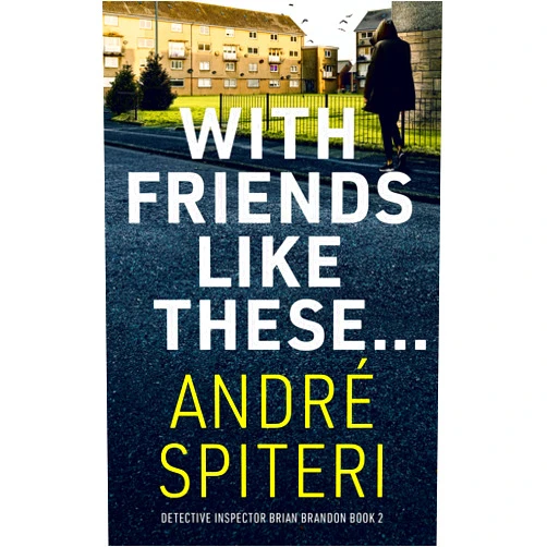 By André Spiteri (Author) Format: Kindle Edition With Friends Like These...: A gritty Scottish murder mystery with a shocking plot twist (Detective Inspector Brian Brandon Book 2)