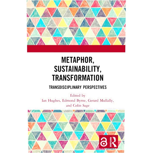 Ian Hughes,Edmond Byrne,Gerard Mullally,Colin Sage Metaphor, Sustainability, Transformation: Transdisciplinary Perspectives